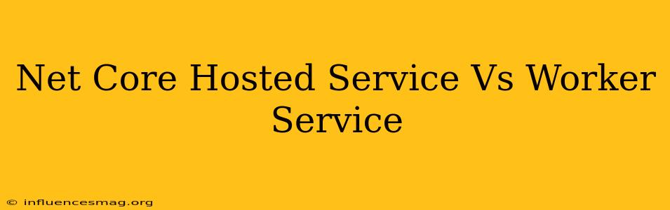 .net Core Hosted Service Vs Worker Service