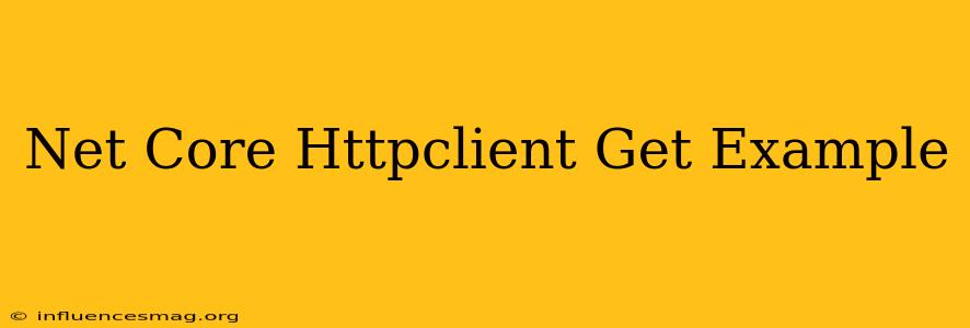 .net Core Httpclient Get Example