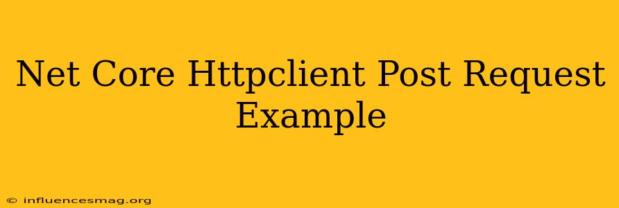 .net Core Httpclient Post Request Example