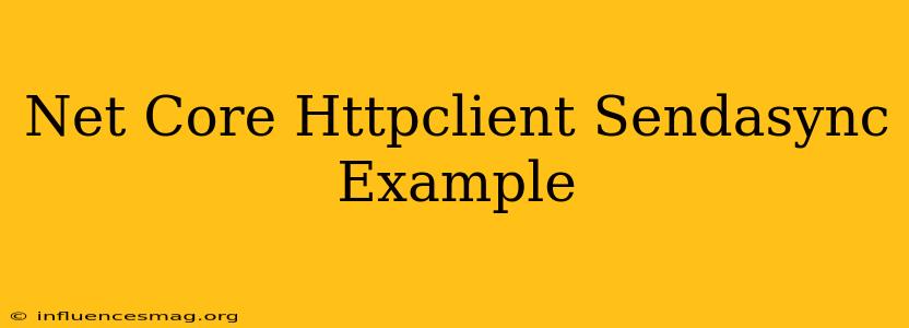 .net Core Httpclient Sendasync Example