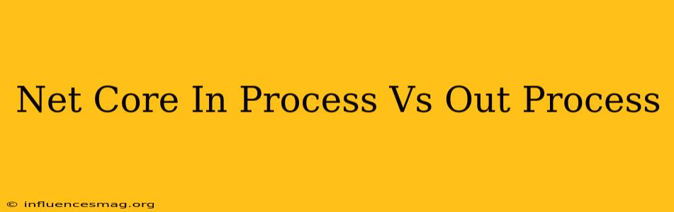 .net Core In Process Vs Out Process