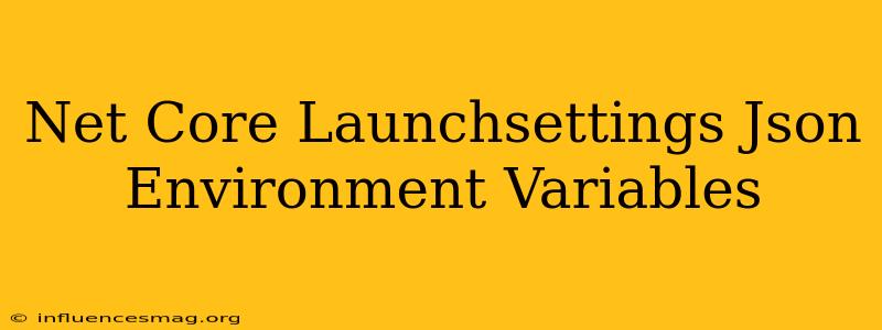 .net Core Launchsettings.json Environment Variables