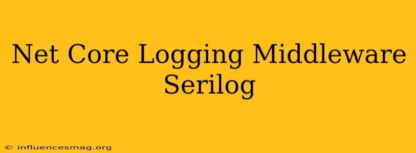 .net Core Logging Middleware Serilog