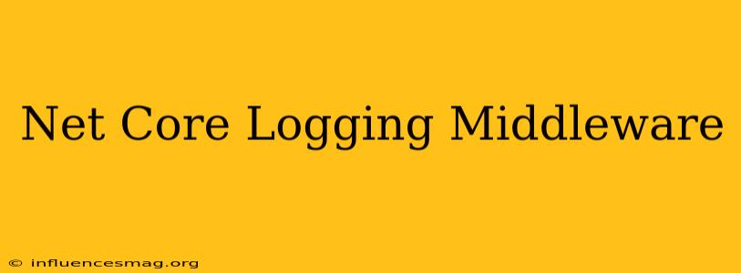 .net Core Logging Middleware
