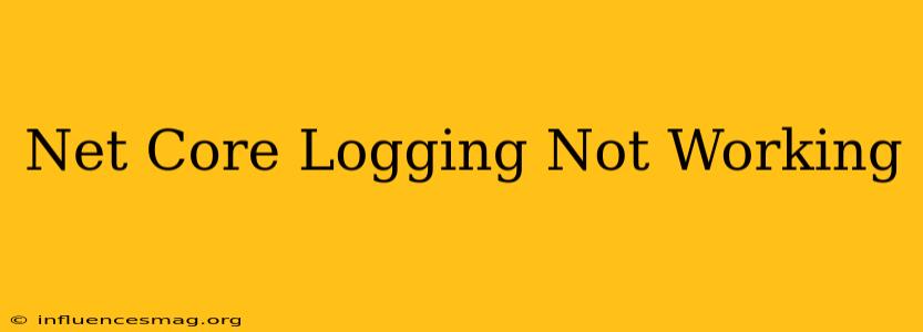 .net Core Logging Not Working