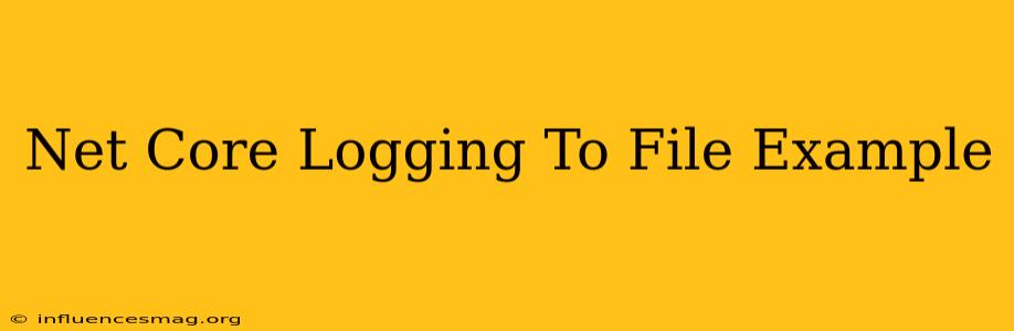 .net Core Logging To File Example