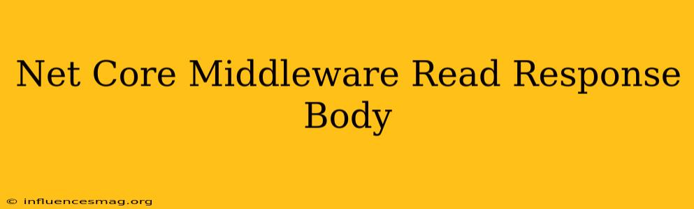 .net Core Middleware Read Response Body