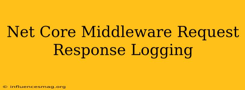 .net Core Middleware Request Response Logging