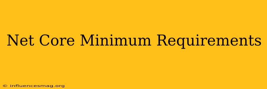 .net Core Minimum Requirements