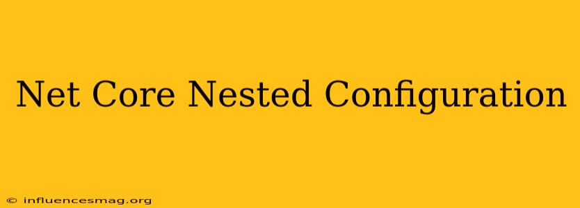 .net Core Nested Configuration