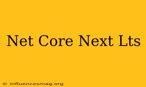 .net Core Next Lts