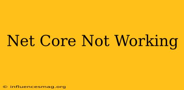 .net Core Not Working