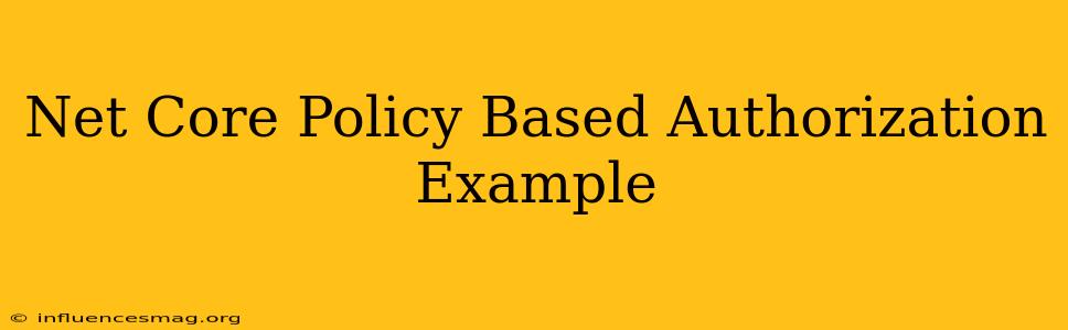 .net Core Policy Based Authorization Example