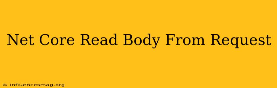 .net Core Read Body From Request