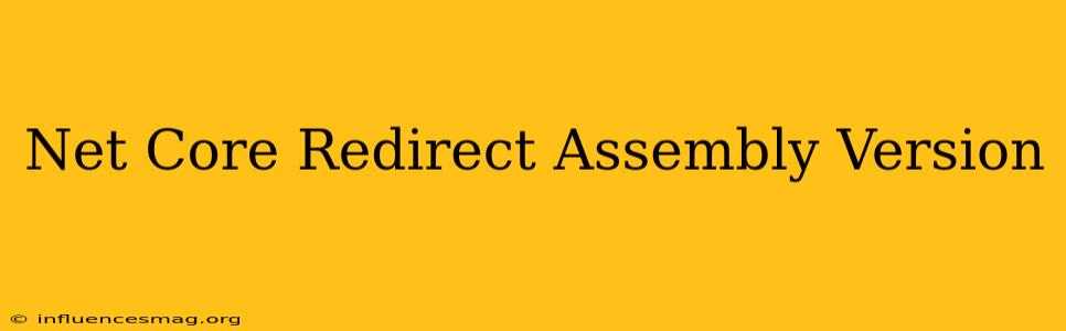.net Core Redirect Assembly Version