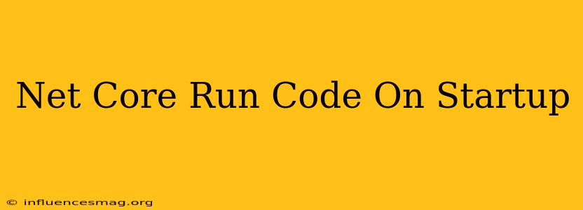 .net Core Run Code On Startup