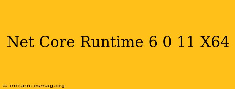 .net Core Runtime 6.0.11 (x64)