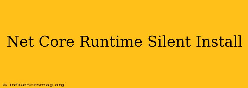 .net Core Runtime Silent Install