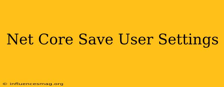 .net Core Save User Settings