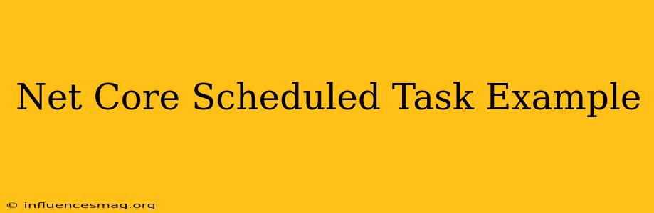 .net Core Scheduled Task Example