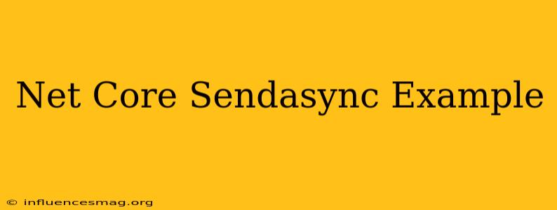 .net Core Sendasync Example