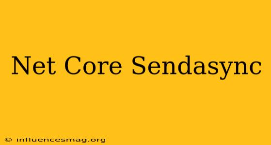 .net Core Sendasync