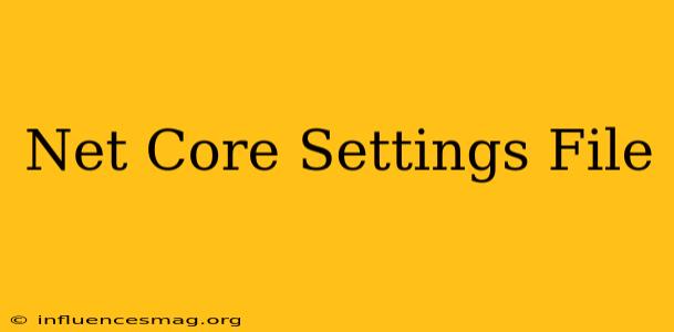 .net Core Settings File