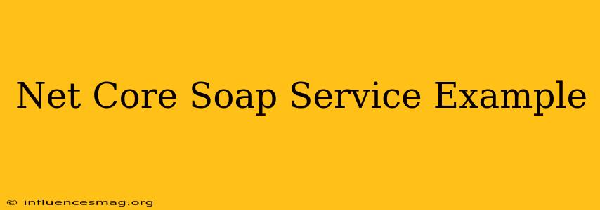 .net Core Soap Service Example