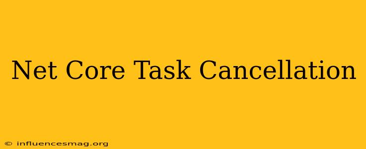 .net Core Task Cancellation