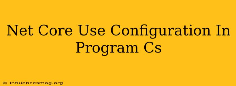 .net Core Use Configuration In Program.cs