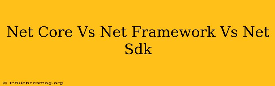 .net Core Vs .net Framework Vs .net Sdk