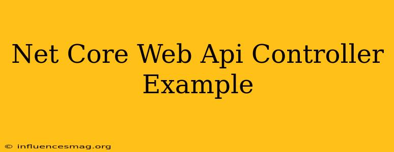 .net Core Web Api Controller Example
