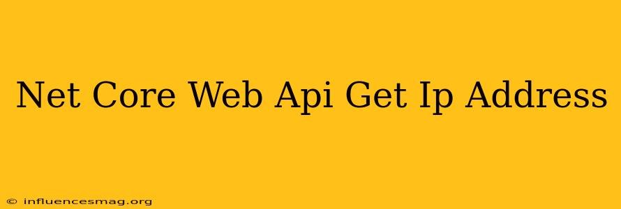 .net Core Web Api Get Ip Address