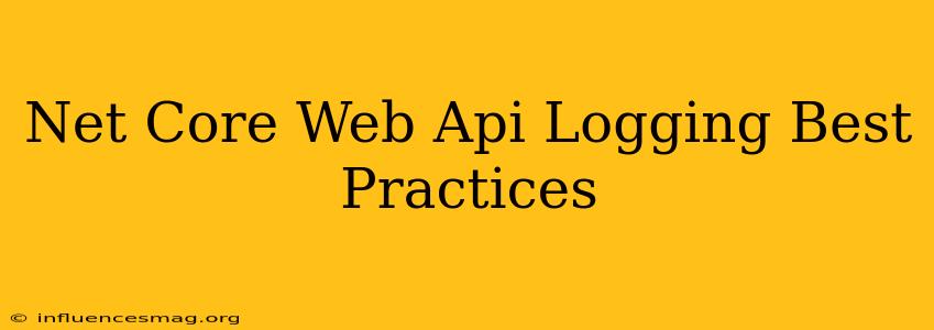 .net Core Web Api Logging Best Practices