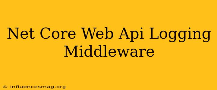 .net Core Web Api Logging Middleware