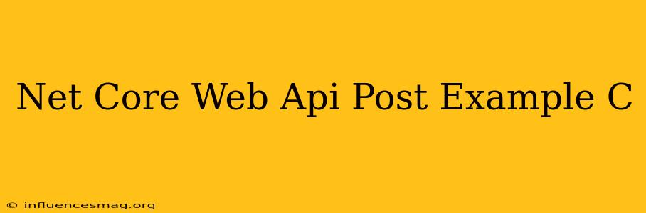 .net Core Web Api Post Example C#