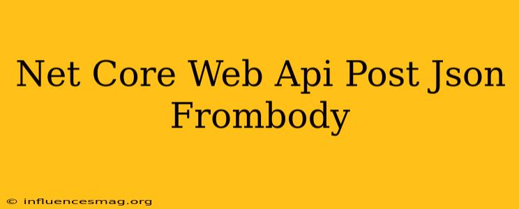 .net Core Web Api Post Json Frombody