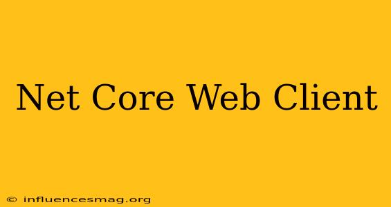 .net Core Web Client