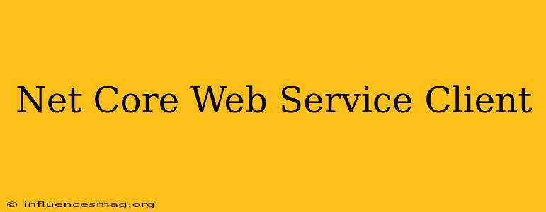 .net Core Web Service Client