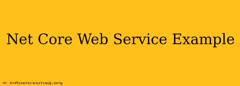 .net Core Web Service Example