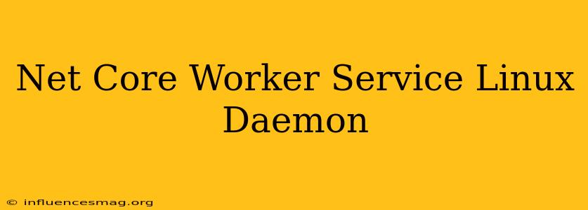 .net Core Worker Service Linux Daemon