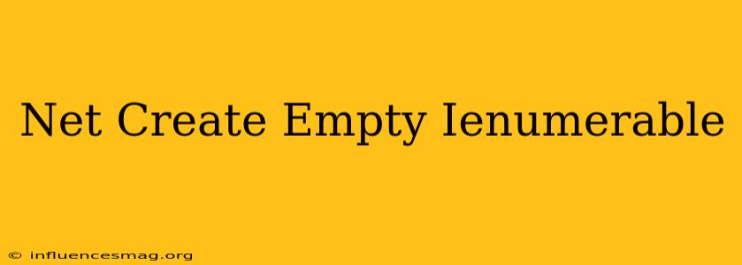 .net Create Empty Ienumerable
