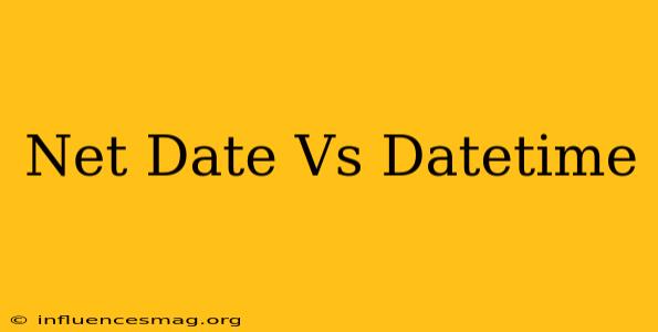 .net Date Vs Datetime