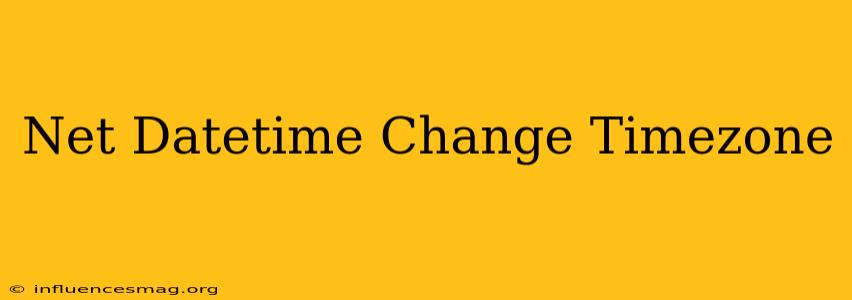 .net Datetime Change Timezone