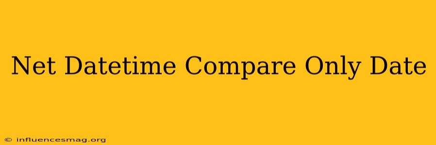 .net Datetime Compare Only Date