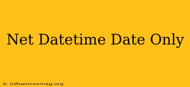 .net Datetime Date Only