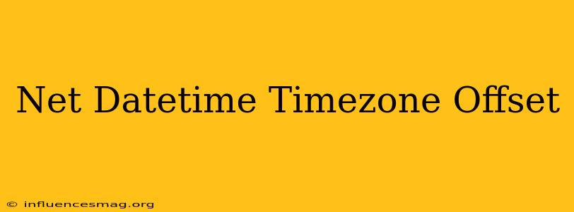 .net Datetime Timezone Offset