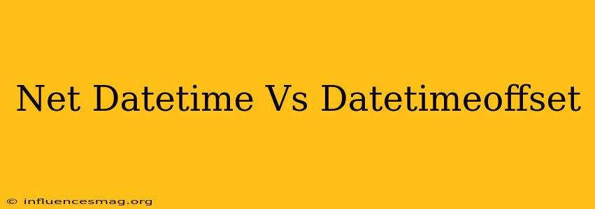 .net Datetime Vs Datetimeoffset