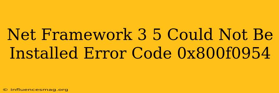 .net Framework 3.5 Could Not Be Installed Error Code 0x800f0954