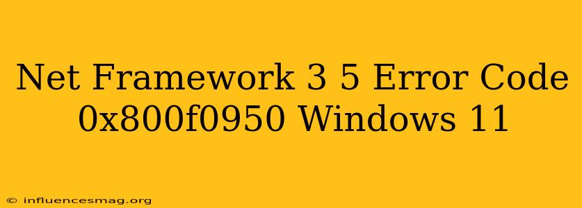 .net Framework 3.5 Error Code 0x800f0950 Windows 11
